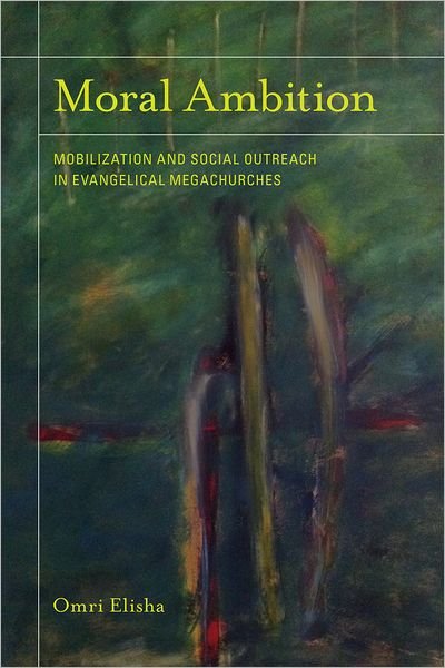 Cover for Omri Elisha · Moral Ambition: Mobilization and Social Outreach in Evangelical Megachurches - The Anthropology of Christianity (Gebundenes Buch) (2011)