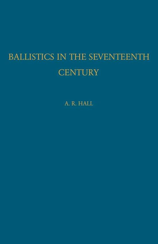 Cover for A. R. Hall · Ballistics in the Seventeenth Century: A Study in the Relations of Science and War with Reference Principally to England (Paperback Book) (2009)