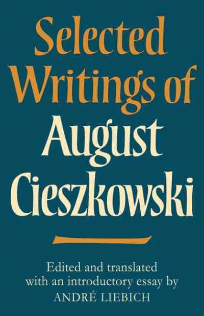 Selected Writings of August Cieszkowski - Cambridge Studies in the History and Theory of Politics - Andre Liebich - Books - Cambridge University Press - 9780521129503 - February 4, 2010