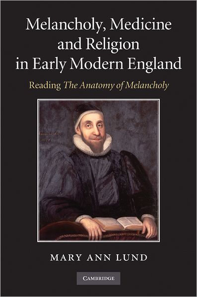 Cover for Lund, Mary Ann (University of Leicester) · Melancholy, Medicine and Religion in Early Modern England: Reading 'The Anatomy of Melancholy' (Hardcover Book) (2010)