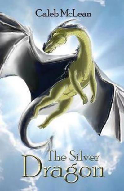 The Silver Dragon - Silver Saga - McLean James Caleb - Kirjat - Caleb McLean - 9780648019503 - tiistai 30. tammikuuta 2018