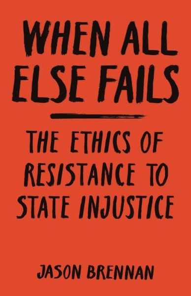 Cover for Jason Brennan · When All Else Fails: The Ethics of Resistance to State Injustice (Paperback Book) (2020)