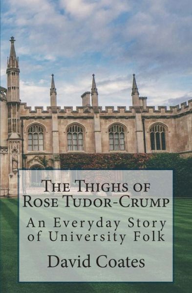 Cover for David Coates · The Thighs of Rose Tudor-crump: an Everyday Story of University Folk (Taschenbuch) (2015)