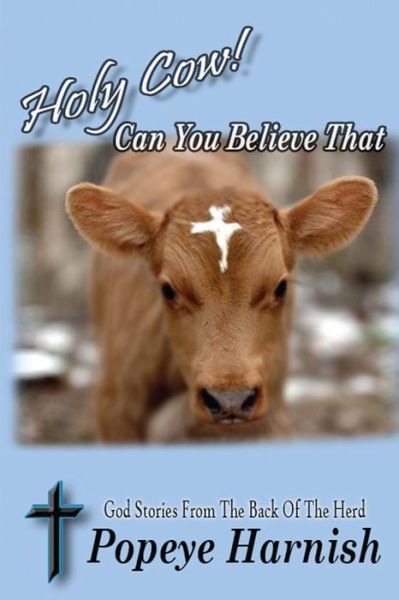 Cover for Popeye Harnish · Holy Cow! Can You Believe That: God Stories from the Back of the Herd (Paperback Book) (2015)