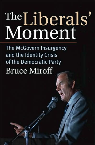Bruce Miroff · The Liberals' Moment: The McGovern Insurgency and the Identity Crisis of the Democratic Party (Paperback Bog) (2007)