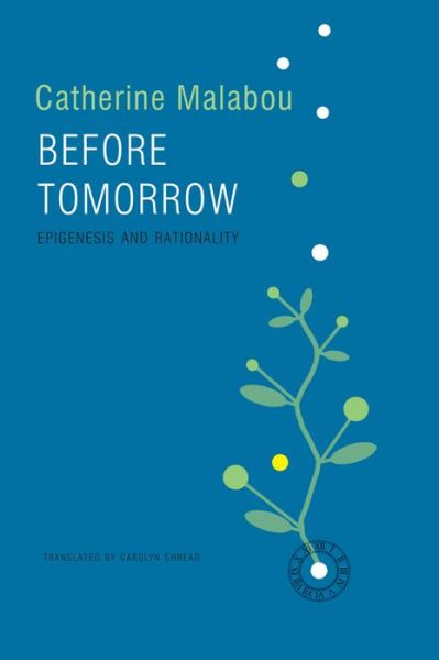 Cover for Malabou, Catherine (Kingston University London) · Before Tomorrow: Epigenesis and Rationality (Hardcover Book) (2016)