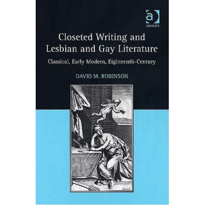 Closeted Writing and Lesbian and Gay Literature: Classical, Early Modern, Eighteenth-Century - David M. Robinson - Bücher - Taylor & Francis Ltd - 9780754655503 - 28. Juni 2006