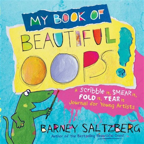My Book of Beautiful Oops!: A Scribble It, Smear It, Fold It, Tear It Journal for Young Artists - Barney Saltzberg - Bücher - Workman Publishing - 9780761189503 - 30. Mai 2017