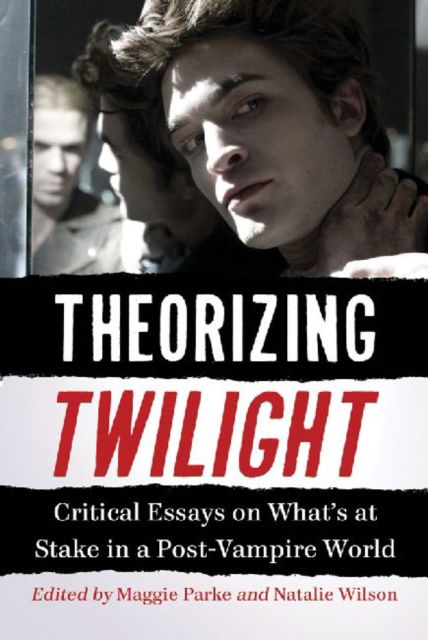 Cover for Maggie Parke · Theorizing Twilight: Critical Essays on What's at Stake in a Post-Vampire World (Paperback Book) (2011)