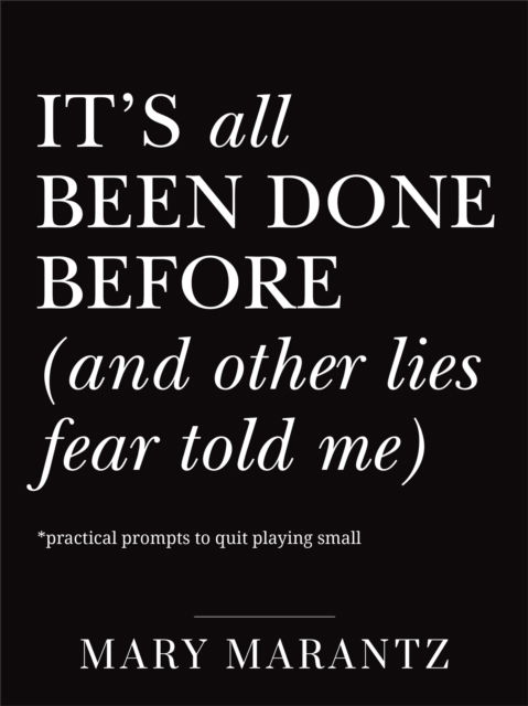 Cover for Mary Marantz · It's All Been Done Before (and Other Lies Fear Told Me): Practical Prompts to Quit Playing Small (Paperback Book) (2026)