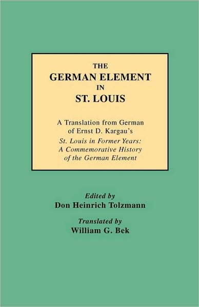 Cover for Tolzmann · The German Element in St. Louis : a Translation from German of Ernst D. Kargau's St. Louis in Former Years : a Commemorative History of the German Element (Paperback Book) (2009)