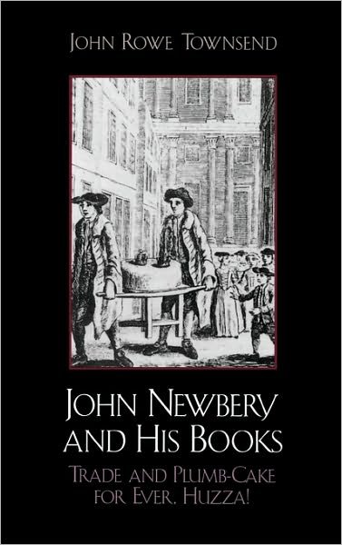 Cover for John Rowe Townsend · John Newbery and His Books: Trade and Plumb-Cake for Ever, Huzza! (Gebundenes Buch) (1994)