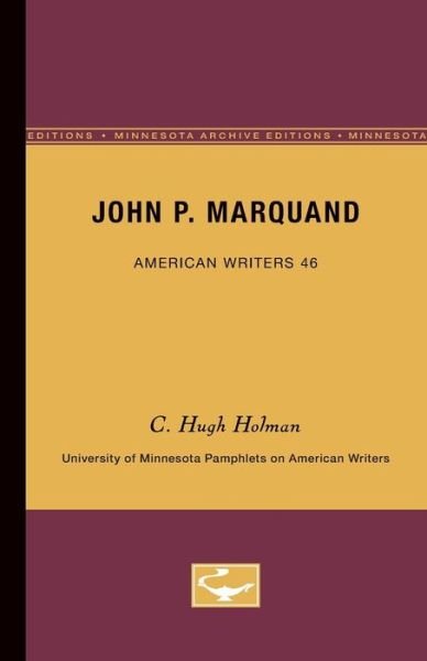 John P. Marquand - American Writers 46: University of Minnesota Pamphlets on American Writers - C. Hugh Holman - Books - University of Minnesota Press - 9780816603503 - June 21, 1965