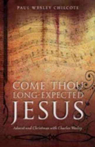 Cover for Paul Wesley Chilcote · Come Thou Long-expected Jesus: Advent and Christmas with Charles Wesley (Paperback Book) [First edition] (2007)