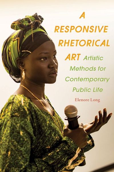 Cover for Elenore Long · Responsive Rhetorical Art, A: Artistic Methods for Contemporary Public Life - Composition, Literacy, and Culture (Paperback Book) (2018)