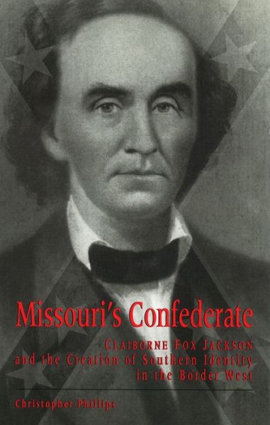 Cover for Christopher Phillips · Missouri's Confederate: Claiborne Fox Jackson and the Creation of Southern Identity in the Border West - Missouri Biography Series (Paperback Book) (2021)