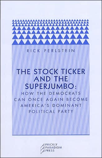 Cover for Rick Perlstein · The Stock Ticker and the Superjumbo: How the Democrats Can Once Again Become America's Dominant Political Party (Paperback Book) (2005)