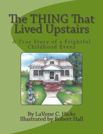 Cover for Lavone C Hicks · The Thing That Lived Upstairs: a True Story of a Frightful Childhood Event (Pocketbok) (2015)