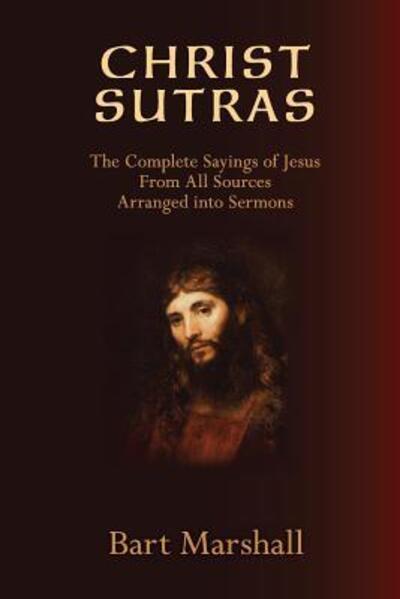 Cover for Bart Marshall · Christ Sutras : The Complete Sayings of Jesus from All Sources Arranged into Sermons (Paperback Book) (2015)