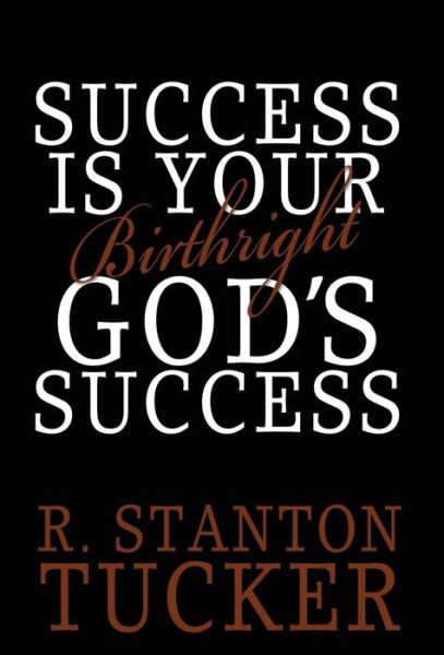 Cover for R Stanton Tucker · Success is Your Birthright God's Success (Hardcover Book) (2014)