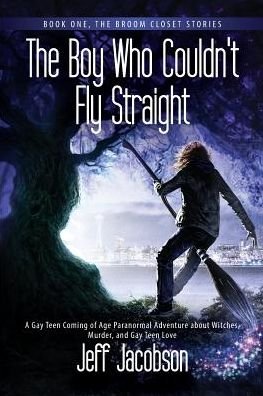 Cover for Jeff Jacobson · The Boy Who Couldn't Fly Straight: A Gay Teen Coming of Age Paranormal Adventure about Witches, Murder, and Gay Teen Love (The Broom Closet Series) (Volume 1) (Buch) (2017)