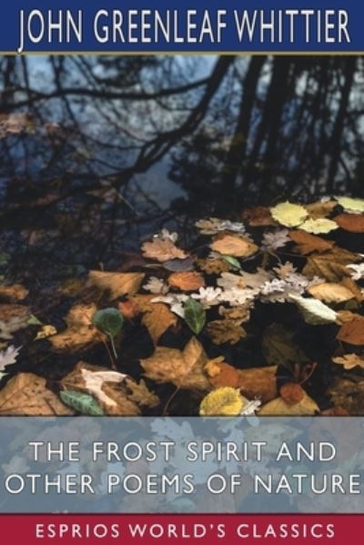 Cover for John Greenleaf Whittier · The Frost Spirit and Other Poems of Nature (Esprios Classics) (Paperback Book) (2024)