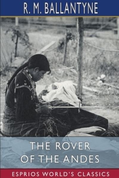 Cover for R. M. Ballantyne · The Rover of the Andes (Esprios Classics) (Paperback Book) (2024)