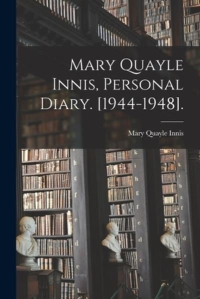 Cover for 1899-1972 Mary Quayle Innis · Mary Quayle Innis, Personal Diary. [1944-1948]. (Paperback Bog) (2021)