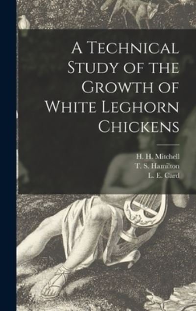 Cover for H H (Harold Hanson) 1886 Mitchell · A Technical Study of the Growth of White Leghorn Chickens (Hardcover Book) (2021)