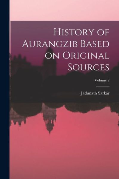 Cover for Jadunath Sarkar · History of Aurangzib Based on Original Sources; Volume 2 (Bok) (2022)