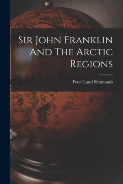 Cover for Peter Lund Simmonds · Sir John Franklin and the Arctic Regions (Book) (2022)