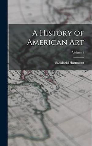 Cover for Sadakichi Hartmann · History of American Art; Volume 1 (Buch) (2022)