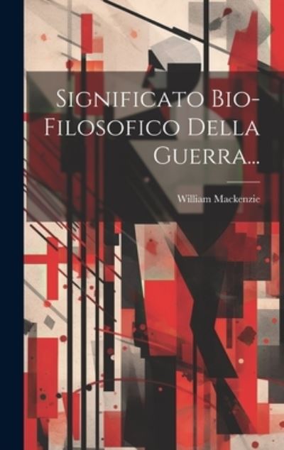 Cover for William MacKenzie · Significato Bio-Filosofico Della Guerra... (Bok) (2023)