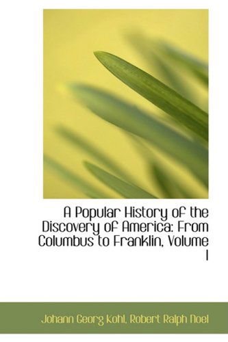 Cover for Johann Georg Kohl · A Popular History of the Discovery of America: from Columbus to Franklin, Volume I (Paperback Book) (2009)