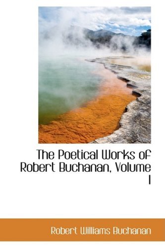 Cover for Robert Williams Buchanan · The Poetical Works of Robert Buchanan, Volume I (Pocketbok) (2009)