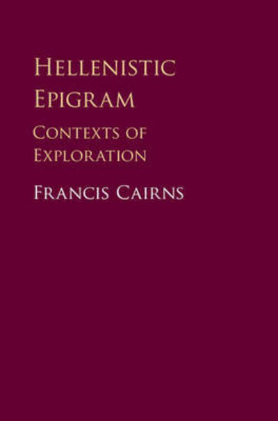 Cover for Cairns, Francis (Florida State University) · Hellenistic Epigram: Contexts of Exploration (Hardcover Book) (2016)