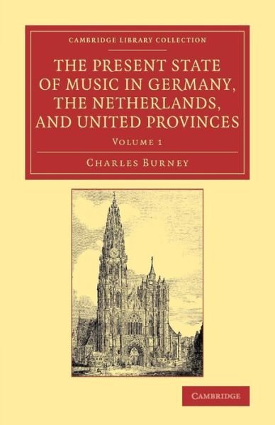 Cover for Charles Burney · The Present State of Music in Germany, the Netherlands, and United Provinces: Or, the Journal of a Tour through those Countries Undertaken to Collect Materials for a General History of Music - Cambridge Library Collection - Music (Pocketbok) (2014)