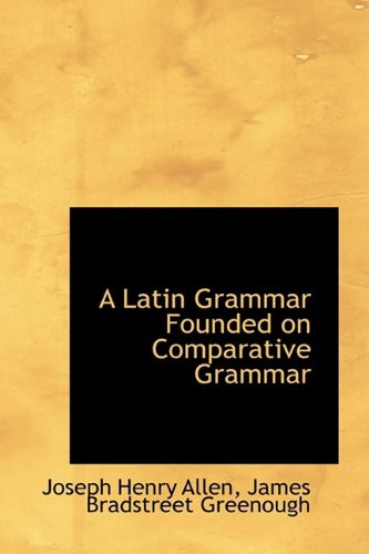 A Latin Grammar Founded on Comparative Grammar - Joseph Henry Allen - Książki - BiblioLife - 9781110182503 - 20 maja 2009