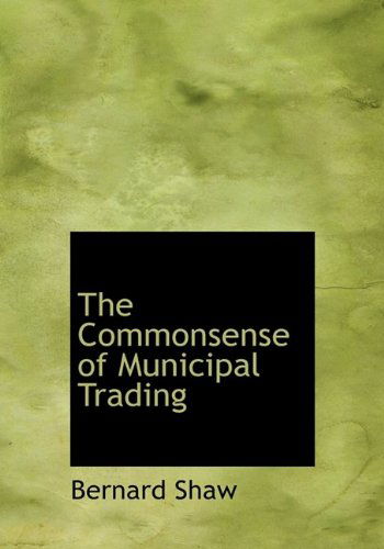 Cover for Bernard Shaw · The Commonsense of Municipal Trading (Hardcover Book) (2009)