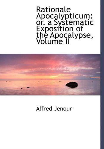 Cover for Alfred Jenour · Rationale Apocalypticum: Or, a Systematic Exposition of the Apocalypse, Volume II (Hardcover Book) (2009)