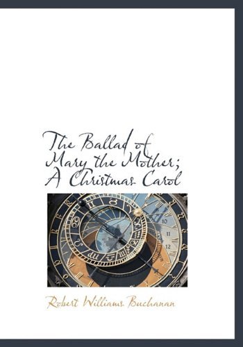 Cover for Robert Williams Buchanan · The Ballad of Mary the Mother; a Christmas Carol (Innbunden bok) (2009)