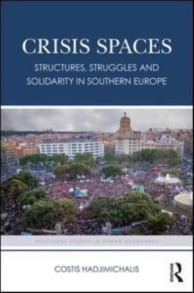 Cover for Hadjimichalis, Costis (Harokopio University, Greece) · Crisis Spaces: Structures, Struggles and Solidarity in Southern Europe - Routledge Studies in Human Geography (Hardcover Book) (2017)