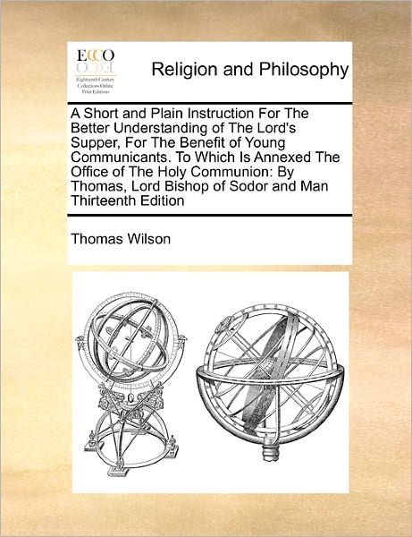 Cover for Thomas Wilson · A Short and Plain Instruction for the Better Understanding of the Lord's Supper, for the Benefit of Young Communicants. to Which is Annexed the Office O (Paperback Book) (2010)