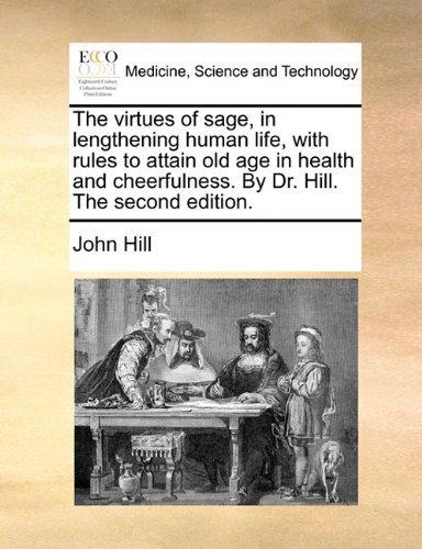Cover for John Hill · The Virtues of Sage, in Lengthening Human Life, with Rules to Attain Old Age in Health and Cheerfulness. by Dr. Hill. the Second Edition. (Paperback Bog) (2010)