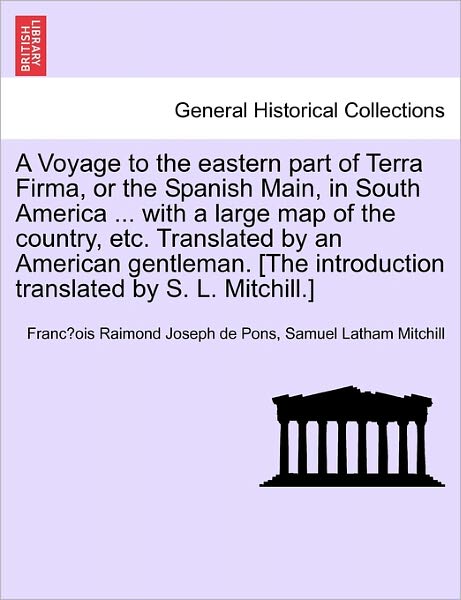Cover for Franc Ois Raimond Joseph De Pons · A Voyage to the Eastern Part of Terra Firma, or the Spanish Main, in South America ... with a Large Map of the Country, Etc. Translated by an Americ (Paperback Book) (2011)