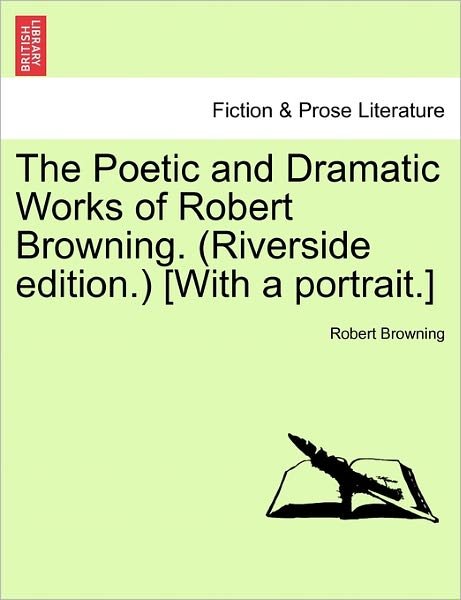 The Poetic and Dramatic Works of Robert Browning. (Riverside Edition.) [with a Portrait.] - Robert Browning - Bøker - British Library, Historical Print Editio - 9781241101503 - 1. februar 2011