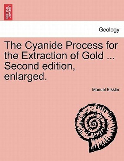 Cover for Manuel Eissler · The Cyanide Process for the Extraction of Gold ... Second Edition, Enlarged. (Taschenbuch) (2011)