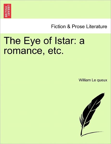 The Eye of Istar: a Romance, Etc. - William Le Queux - Boeken - British Library, Historical Print Editio - 9781241578503 - 1 april 2011