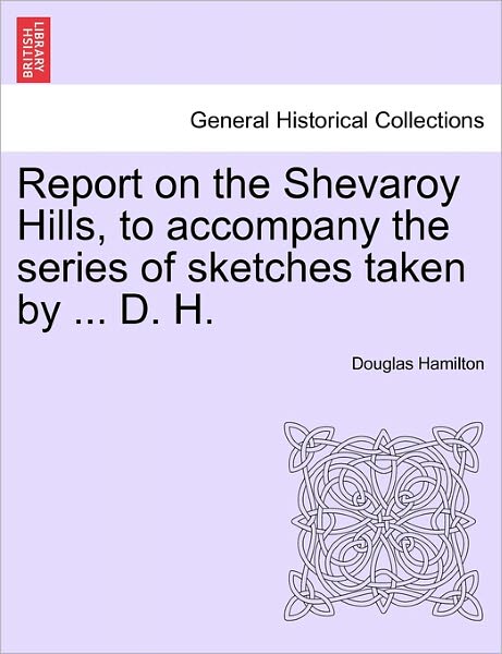 Cover for Douglas Hamilton · Report on the Shevaroy Hills, to Accompany the Series of Sketches Taken by ... D. H. (Paperback Book) (2011)