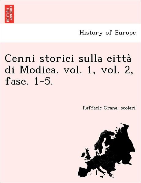Cover for Scolari Raffaele Grana · Cenni Storici Sulla Citta Di Modica. Vol. 1, Vol. 2, Fasc. 1-5. (Paperback Book) (2011)